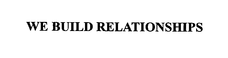 Trademark Logo WE BUILD RELATIONSHIPS