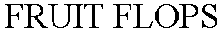 Trademark Logo FRUIT FLOPS