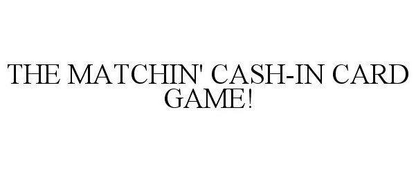 THE MATCHIN' CASH-IN CARD GAME!