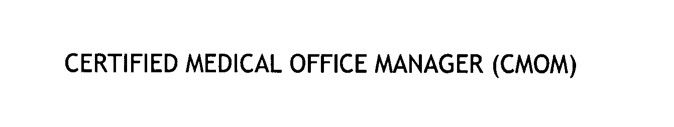  CERTIFIED MEDICAL OFFICE MANAGER (CMOM)