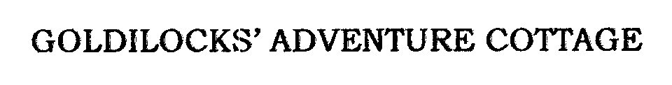 Trademark Logo GOLDILOCKS' ADVENTURE COTTAGE