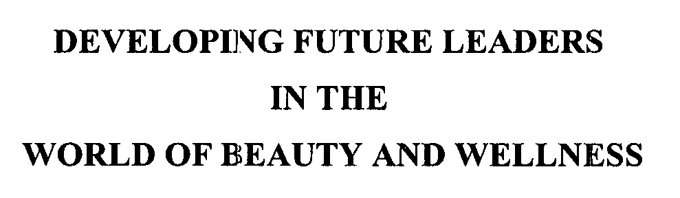  DEVELOPING FUTURE LEADERS IN THE WORLD OF BEAUTY AND WELLNESS