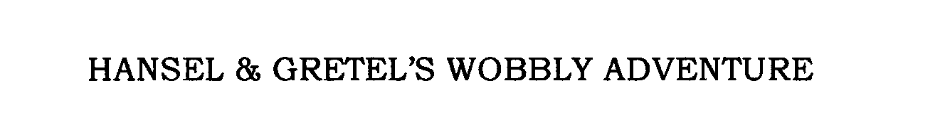 Trademark Logo HANSEL & GRETEL'S WOBBLY ADVENTURE