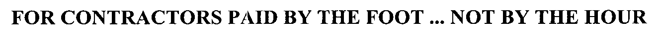  FOR CONTRACTORS PAID BY THE FOOT ... NOT BY THE HOUR