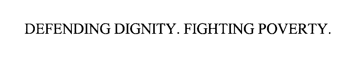  DEFENDING DIGNITY. FIGHTING POVERTY.