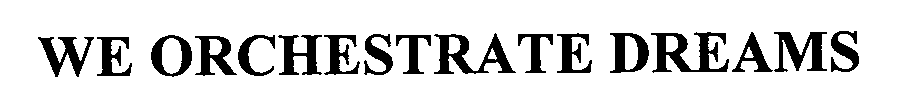 Trademark Logo WE ORCHESTRATE DREAMS