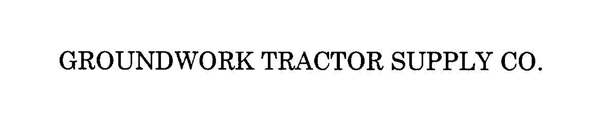  GROUNDWORK TRACTOR SUPPLY CO.