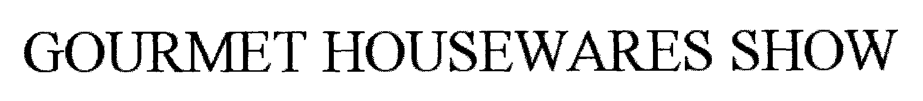Trademark Logo GOURMET HOUSEWARES SHOW