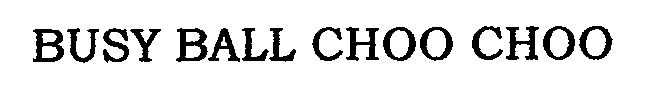Trademark Logo BUSY BALL CHOO CHOO