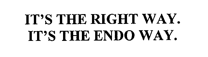  IT'S THE RIGHT WAY. IT'S THE ENDO WAY.