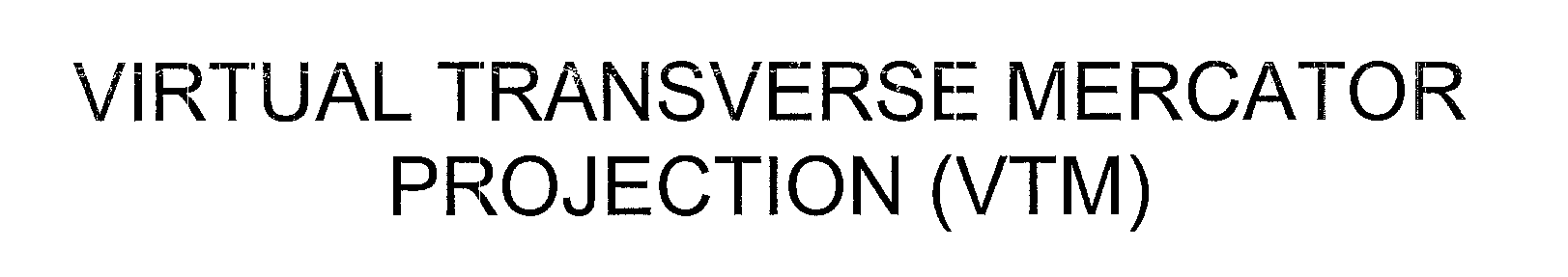  VIRTUAL TRANSVERSE MERCATOR PROJECTION (VTM)