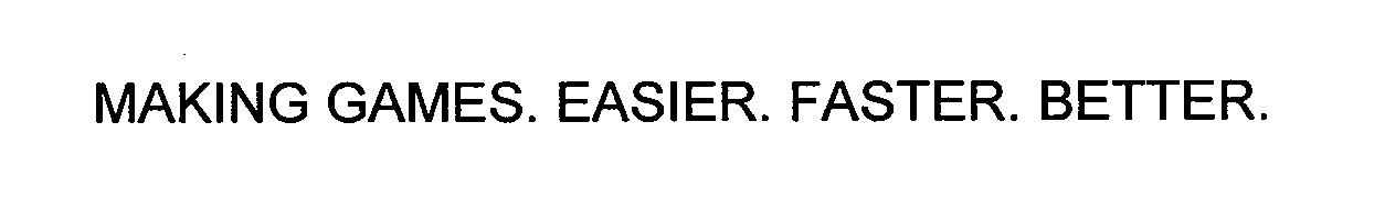  MAKING GAMES. EASIER. FASTER. BETTER.