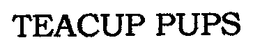 Trademark Logo TEACUP PUPS
