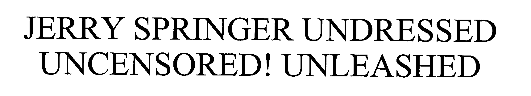  JERRY SPRINGER UNDRESSED UNCENSORED! UNLEASHED