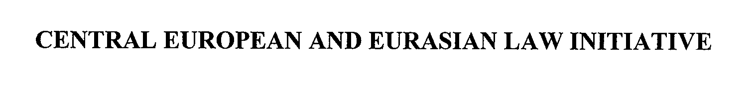 CENTRAL EUROPEAN AND EURASIAN LAW INITIATIVE