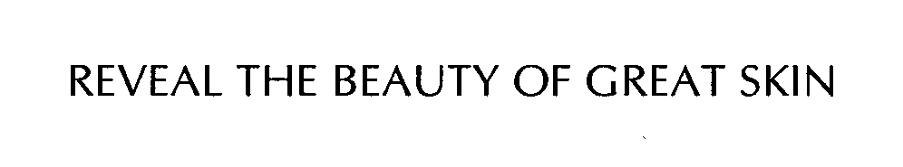  REVEAL THE BEAUTY OF GREAT SKIN