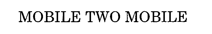 Trademark Logo MOBILE TWO MOBILE