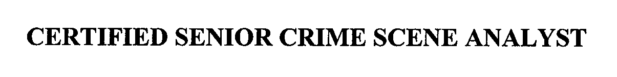 Trademark Logo CERTIFIED SENIOR CRIME SCENE ANALYST