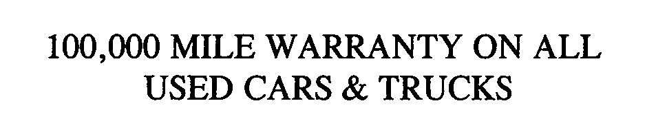  100,000 MILE WARRANTY ON ALL USED CARS &amp; TRUCKS