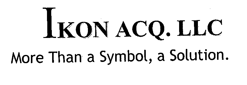  IKON ACQ. LLC MORE THAN A SYMBOL, A SOLUTION.