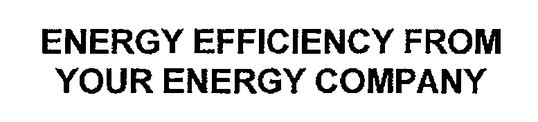  ENERGY EFFICIENCY FROM YOUR ENERGY COMPANY