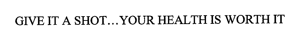  GIVE IT A SHOT...YOUR HEALTH IS WORTH IT