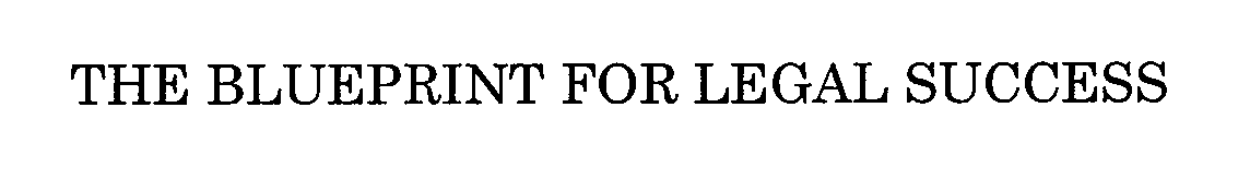  THE BLUEPRINT FOR LEGAL SUCCESS