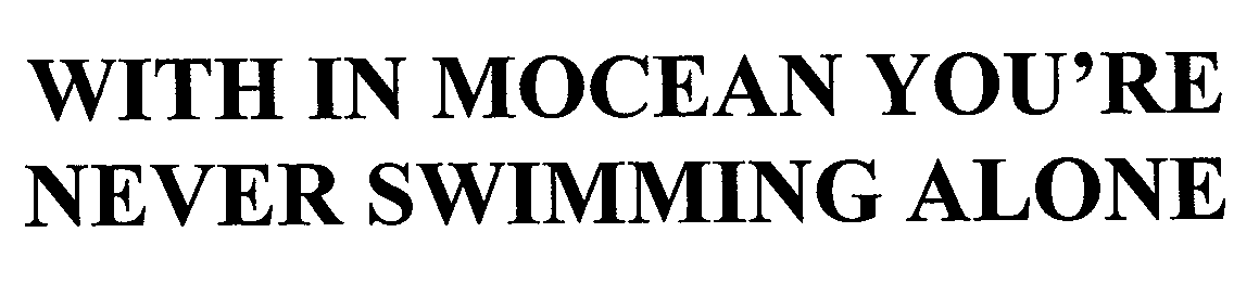  WITH IN MOCEAN YOU'RE NEVER SWIMMING ALONE