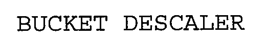 Trademark Logo BUCKET DESCALER
