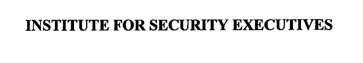 Trademark Logo INSTITUTE FOR SECURITY EXECUTIVES