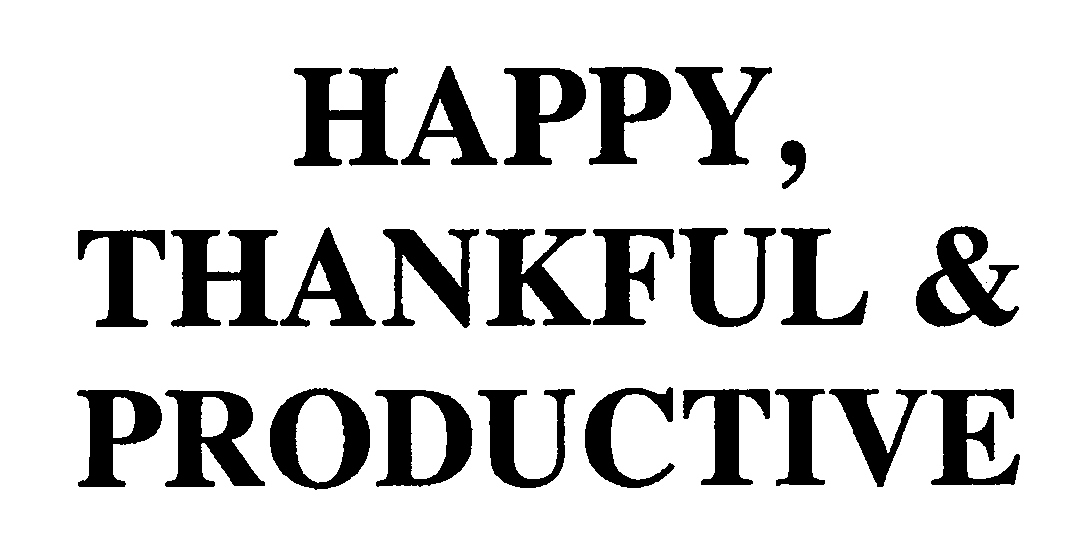  HAPPY, THANKFUL &amp; PRODUCTIVE