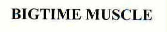 Trademark Logo BIGTIME MUSCLE