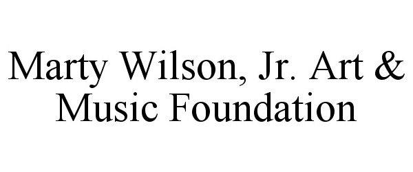  MARTY WILSON, JR. ART &amp; MUSIC FOUNDATION