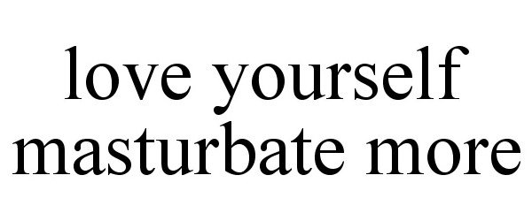  LOVE YOURSELF MASTURBATE MORE