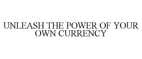  UNLEASH THE POWER OF YOUR OWN CURRENCY
