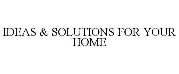  IDEAS &amp; SOLUTIONS FOR YOUR HOME