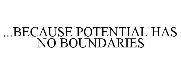  ...BECAUSE POTENTIAL HAS NO BOUNDARIES