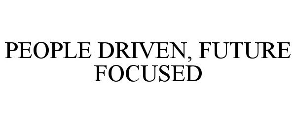  PEOPLE DRIVEN, FUTURE FOCUSED