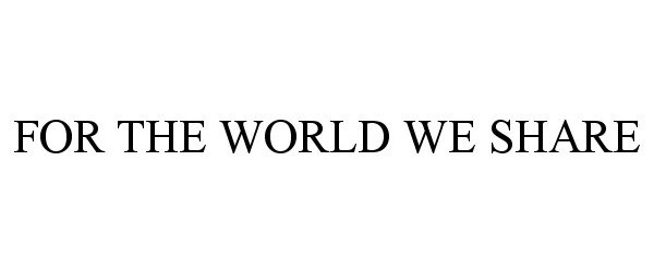 Trademark Logo FOR THE WORLD WE SHARE