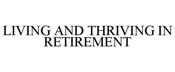  LIVING AND THRIVING IN RETIREMENT