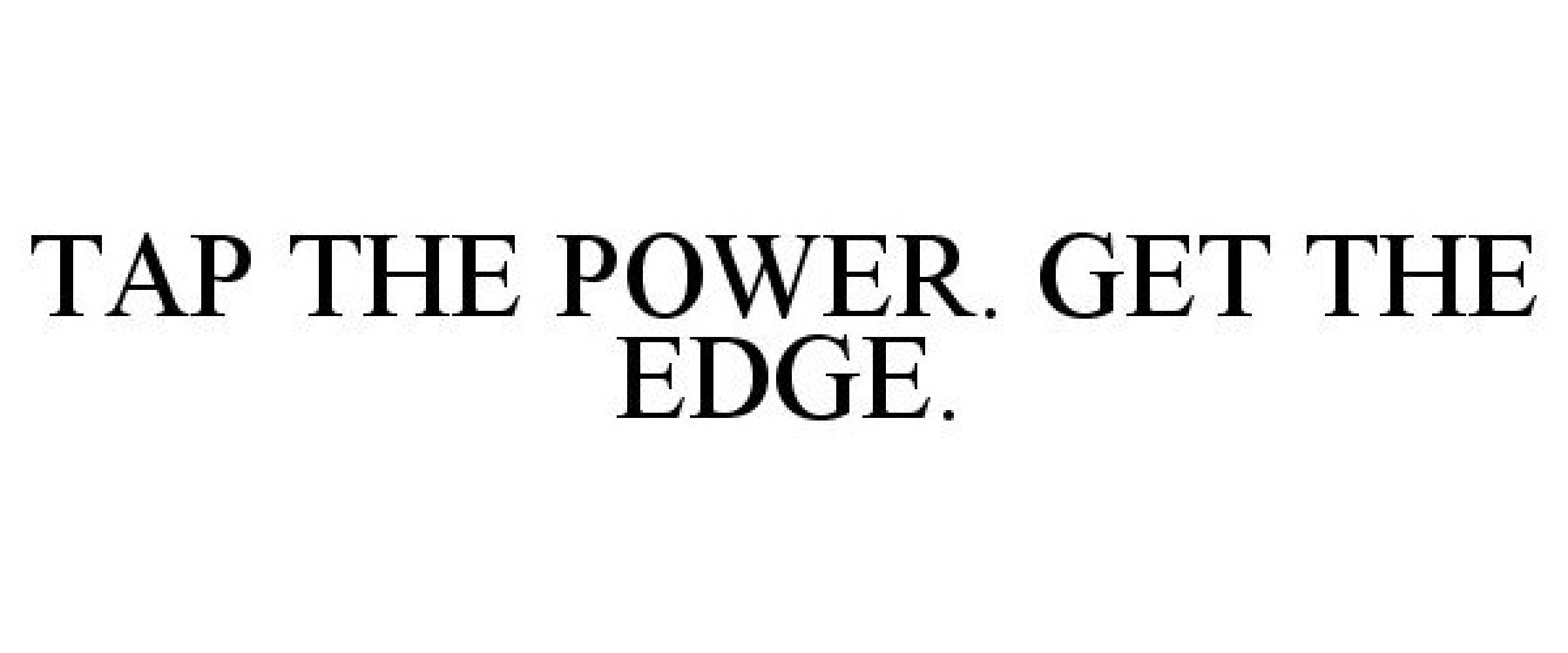 Trademark Logo TAP THE POWER. GET THE EDGE.