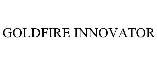 Trademark Logo GOLDFIRE INNOVATOR