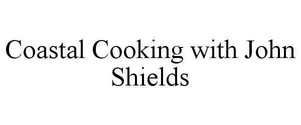 Trademark Logo COASTAL COOKING WITH JOHN SHIELDS