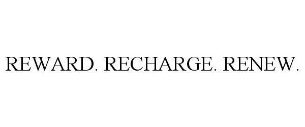  REWARD. RECHARGE. RENEW.