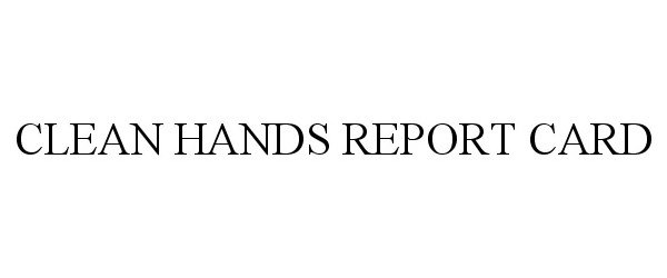 Trademark Logo CLEAN HANDS REPORT CARD