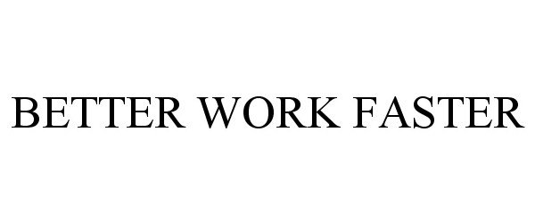 Trademark Logo BETTER WORK FASTER