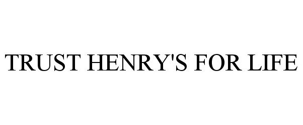 Trademark Logo TRUST HENRY'S FOR LIFE