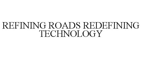  REFINING ROADS REDEFINING TECHNOLOGY