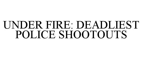  UNDER FIRE: DEADLIEST POLICE SHOOTOUTS