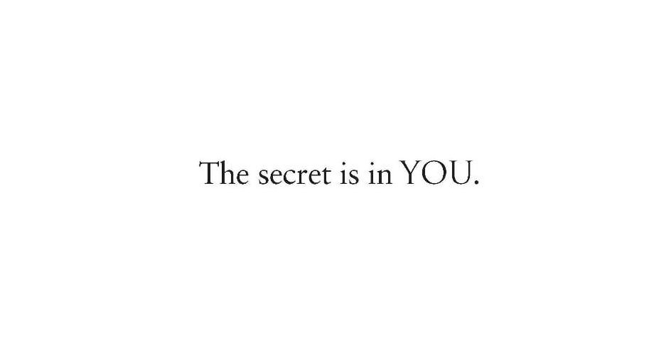  THE SECRET IS IN YOU.